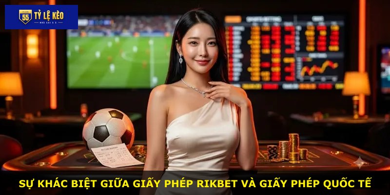 Sự khác biệt giữa giấy phép RIKBET và giấy phép quốc tế