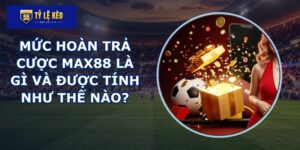 Mức hoàn trả cược MAX88