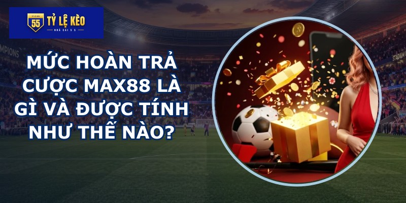 Mức hoàn trả cược MAX88