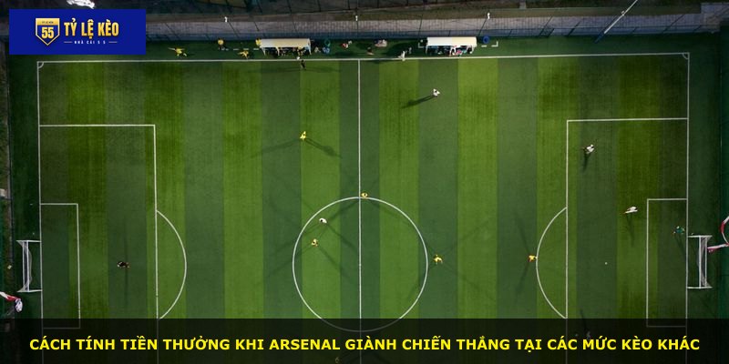 Cách tính tiền thưởng khi Arsenal giành chiến thắng tại các mức kèo khác