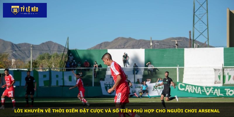 Lời khuyên về thời điểm đặt cược và số tiền phù hợp cho người chơi Arsenal