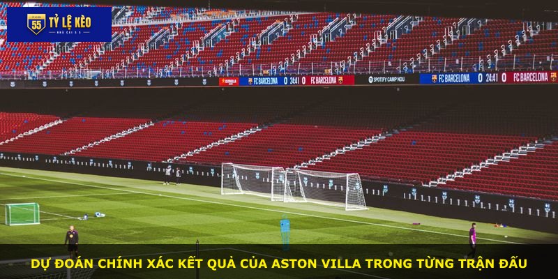 Dự đoán chính xác kết quả của Aston Villa trong từng trận đấu