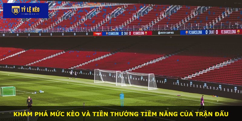 Khám phá mức kèo và tiền thưởng tiềm năng của trận đấu