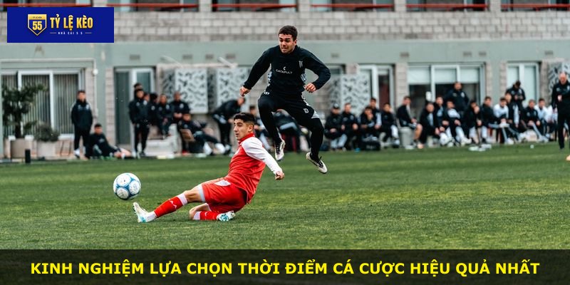 Kinh nghiệm lựa chọn thời điểm cá cược hiệu quả nhất