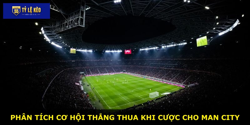 Phân tích cơ hội thắng thua khi cược cho Man City