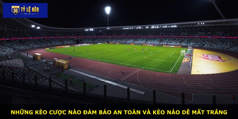 Những kèo cược nào đảm bảo an toàn và kèo nào dễ mất trắng