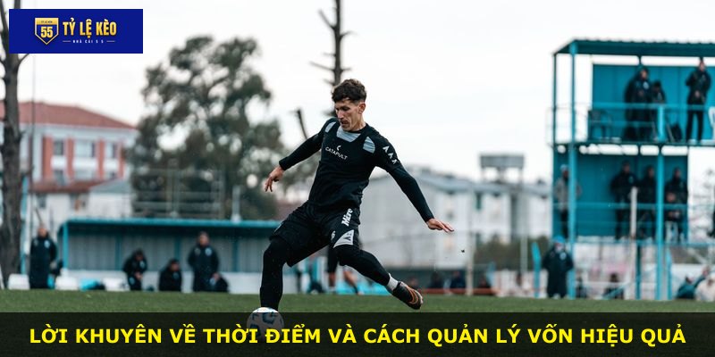 Lời khuyên về thời điểm và cách quản lý vốn hiệu quả