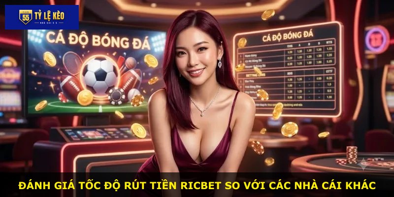 Đánh giá tốc độ rút tiền RICBET so với các nhà cái khác